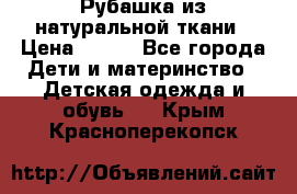 Рубашка из натуральной ткани › Цена ­ 300 - Все города Дети и материнство » Детская одежда и обувь   . Крым,Красноперекопск